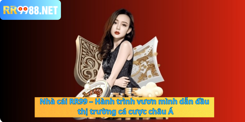 Nhà cái RR99 - Hành trình vươn mình dẫn đầu thị trường cá cược châu Á