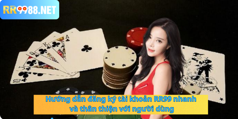 Hướng dẫn đăng ký tài khoản RR99 nhanh và thân thiện với người dùng