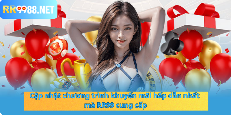 Cập nhật chương trình khuyến mãi hấp dẫn nhất mà RR99 cung cấp